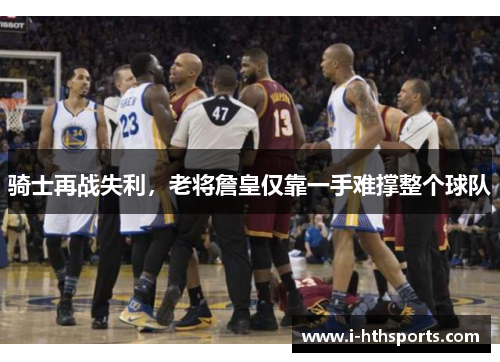 骑士再战失利，老将詹皇仅靠一手难撑整个球队