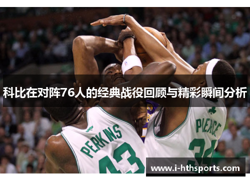 科比在对阵76人的经典战役回顾与精彩瞬间分析