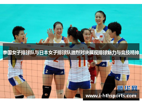 泰国女子排球队与日本女子排球队激烈对决展现排球魅力与竞技精神