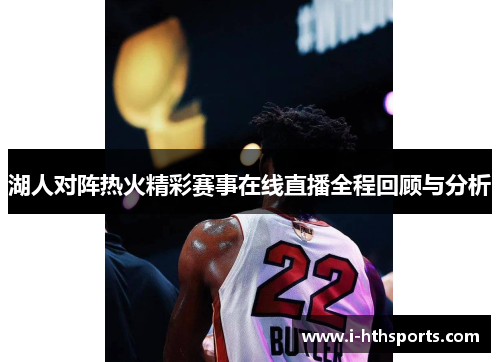 湖人对阵热火精彩赛事在线直播全程回顾与分析