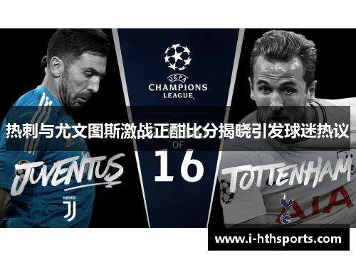 热刺与尤文图斯激战正酣比分揭晓引发球迷热议